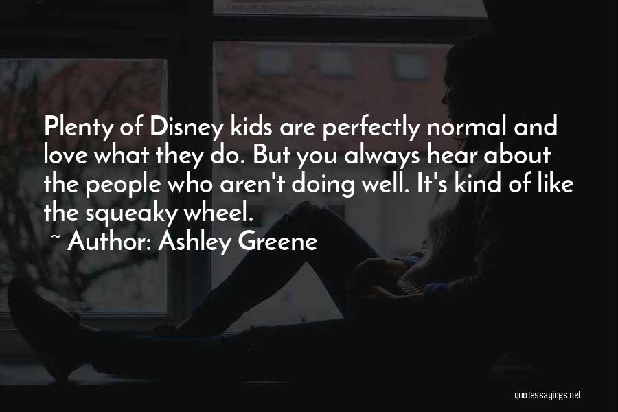 Ashley Greene Quotes: Plenty Of Disney Kids Are Perfectly Normal And Love What They Do. But You Always Hear About The People Who