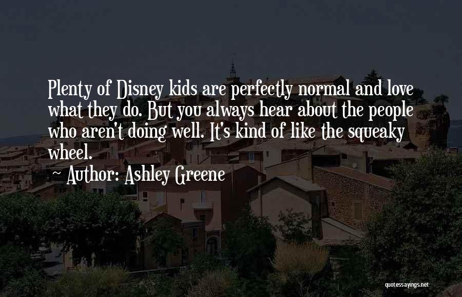 Ashley Greene Quotes: Plenty Of Disney Kids Are Perfectly Normal And Love What They Do. But You Always Hear About The People Who