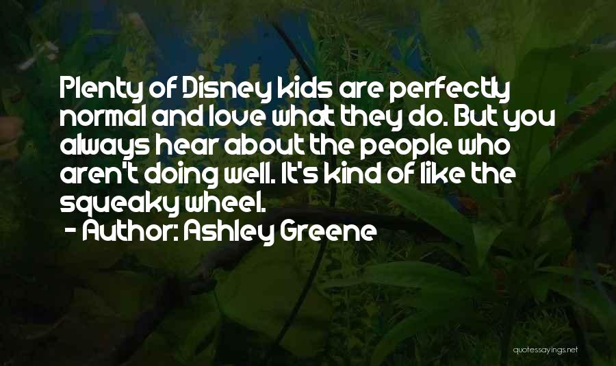 Ashley Greene Quotes: Plenty Of Disney Kids Are Perfectly Normal And Love What They Do. But You Always Hear About The People Who