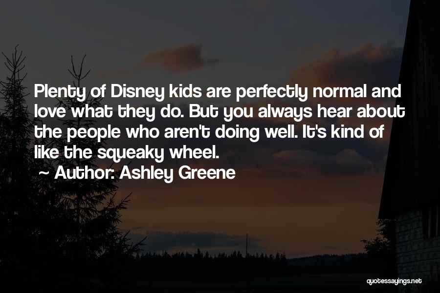 Ashley Greene Quotes: Plenty Of Disney Kids Are Perfectly Normal And Love What They Do. But You Always Hear About The People Who