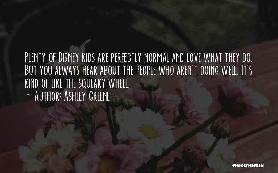 Ashley Greene Quotes: Plenty Of Disney Kids Are Perfectly Normal And Love What They Do. But You Always Hear About The People Who