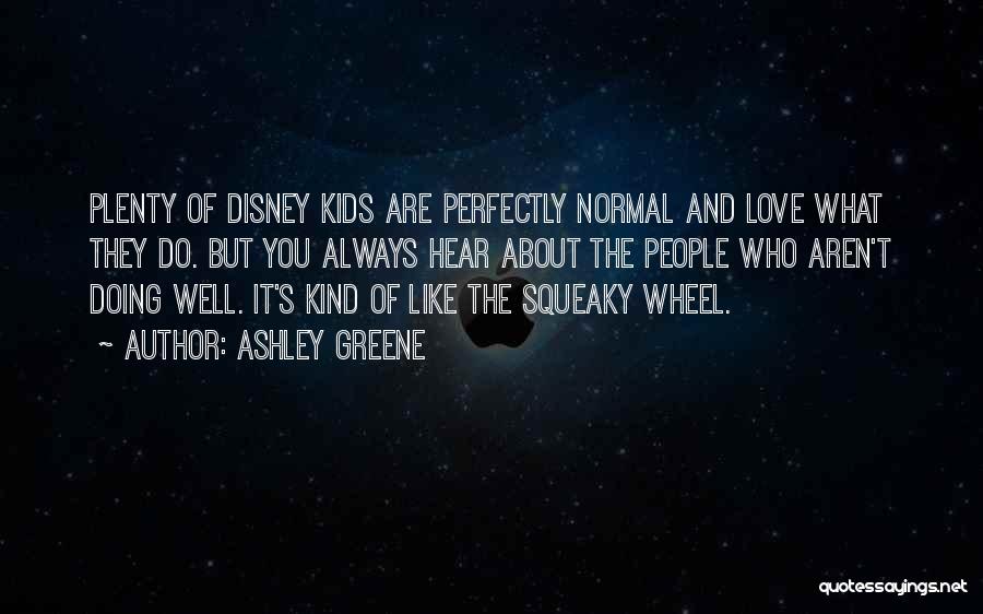Ashley Greene Quotes: Plenty Of Disney Kids Are Perfectly Normal And Love What They Do. But You Always Hear About The People Who