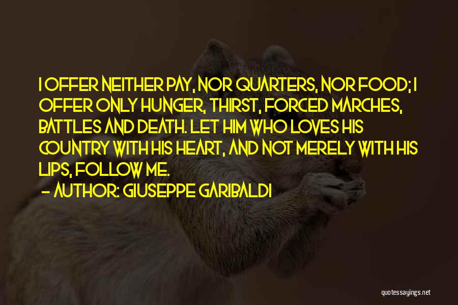 Giuseppe Garibaldi Quotes: I Offer Neither Pay, Nor Quarters, Nor Food; I Offer Only Hunger, Thirst, Forced Marches, Battles And Death. Let Him