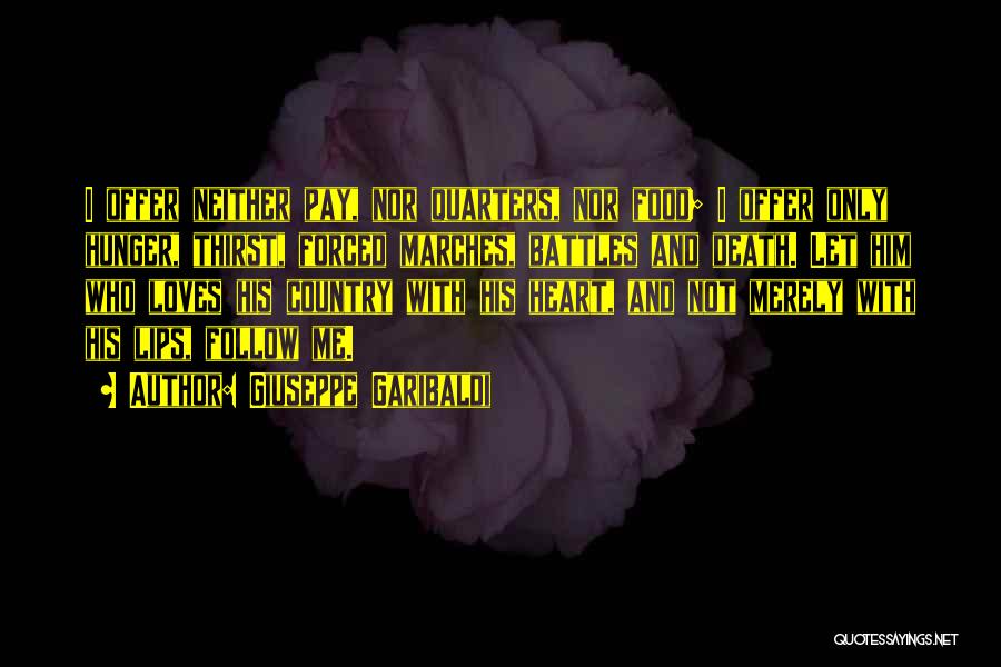Giuseppe Garibaldi Quotes: I Offer Neither Pay, Nor Quarters, Nor Food; I Offer Only Hunger, Thirst, Forced Marches, Battles And Death. Let Him