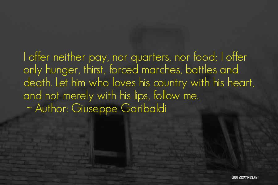 Giuseppe Garibaldi Quotes: I Offer Neither Pay, Nor Quarters, Nor Food; I Offer Only Hunger, Thirst, Forced Marches, Battles And Death. Let Him