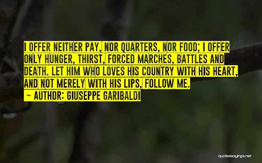 Giuseppe Garibaldi Quotes: I Offer Neither Pay, Nor Quarters, Nor Food; I Offer Only Hunger, Thirst, Forced Marches, Battles And Death. Let Him