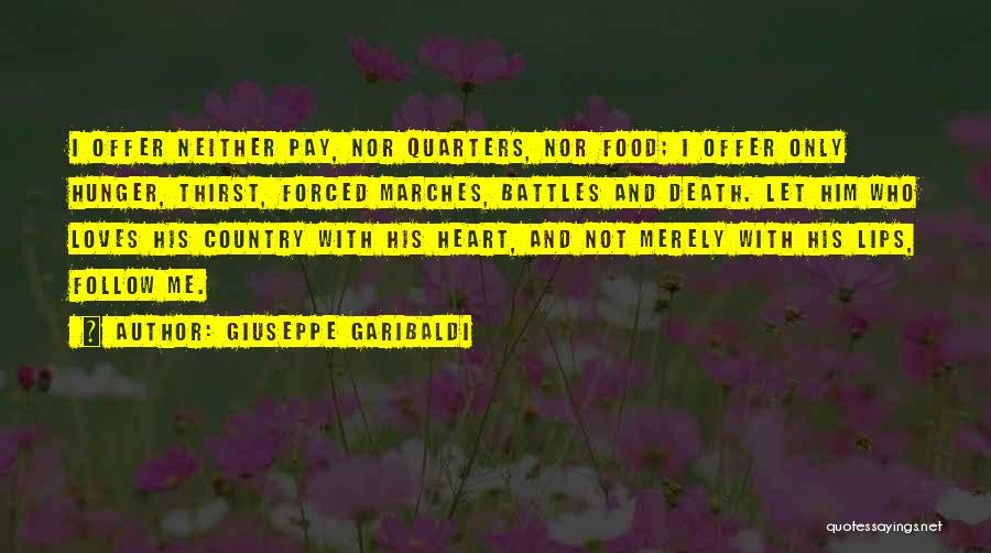 Giuseppe Garibaldi Quotes: I Offer Neither Pay, Nor Quarters, Nor Food; I Offer Only Hunger, Thirst, Forced Marches, Battles And Death. Let Him