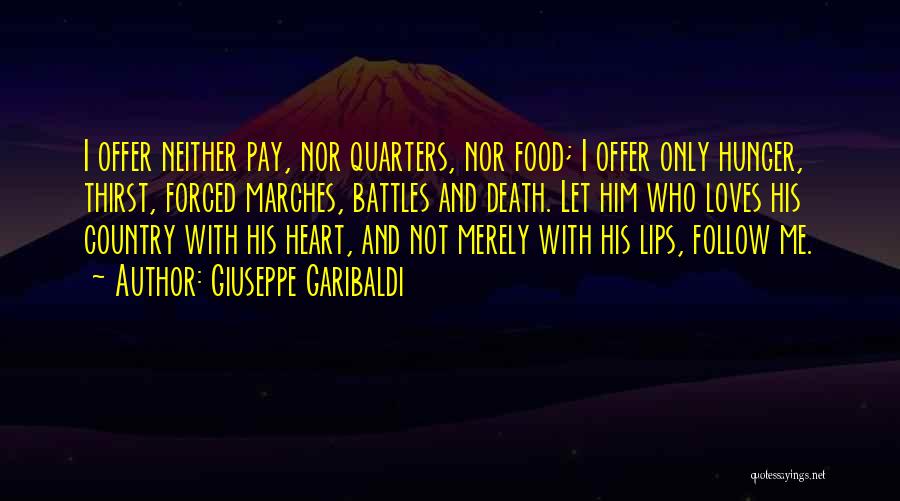 Giuseppe Garibaldi Quotes: I Offer Neither Pay, Nor Quarters, Nor Food; I Offer Only Hunger, Thirst, Forced Marches, Battles And Death. Let Him