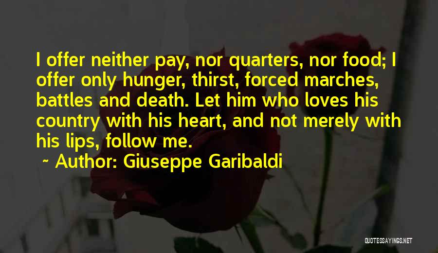 Giuseppe Garibaldi Quotes: I Offer Neither Pay, Nor Quarters, Nor Food; I Offer Only Hunger, Thirst, Forced Marches, Battles And Death. Let Him