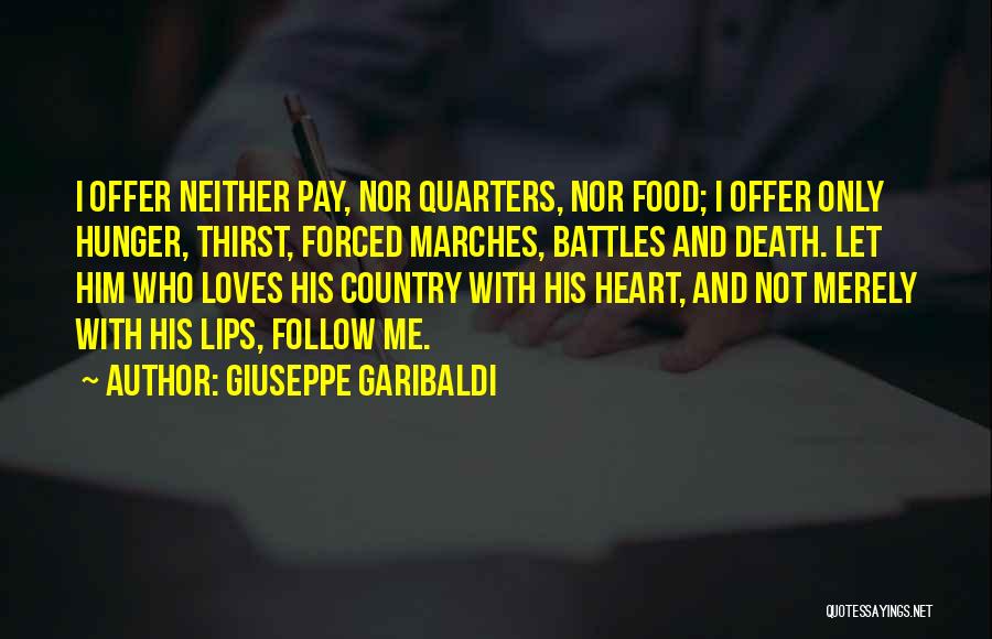 Giuseppe Garibaldi Quotes: I Offer Neither Pay, Nor Quarters, Nor Food; I Offer Only Hunger, Thirst, Forced Marches, Battles And Death. Let Him