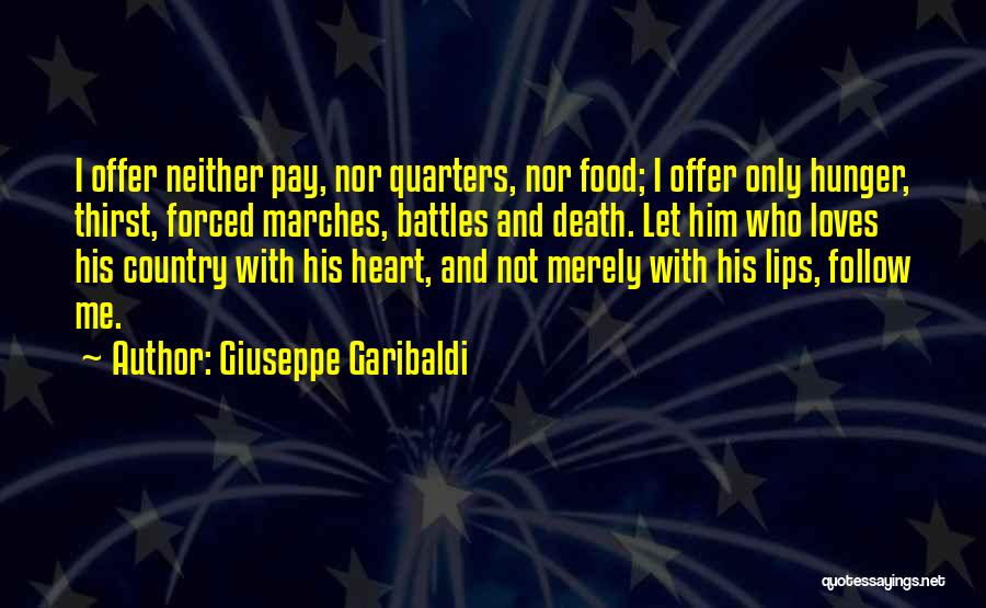 Giuseppe Garibaldi Quotes: I Offer Neither Pay, Nor Quarters, Nor Food; I Offer Only Hunger, Thirst, Forced Marches, Battles And Death. Let Him