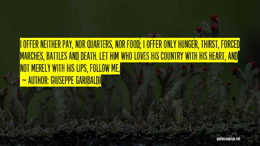 Giuseppe Garibaldi Quotes: I Offer Neither Pay, Nor Quarters, Nor Food; I Offer Only Hunger, Thirst, Forced Marches, Battles And Death. Let Him