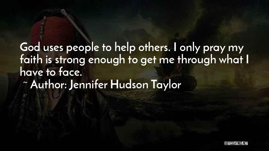 Jennifer Hudson Taylor Quotes: God Uses People To Help Others. I Only Pray My Faith Is Strong Enough To Get Me Through What I