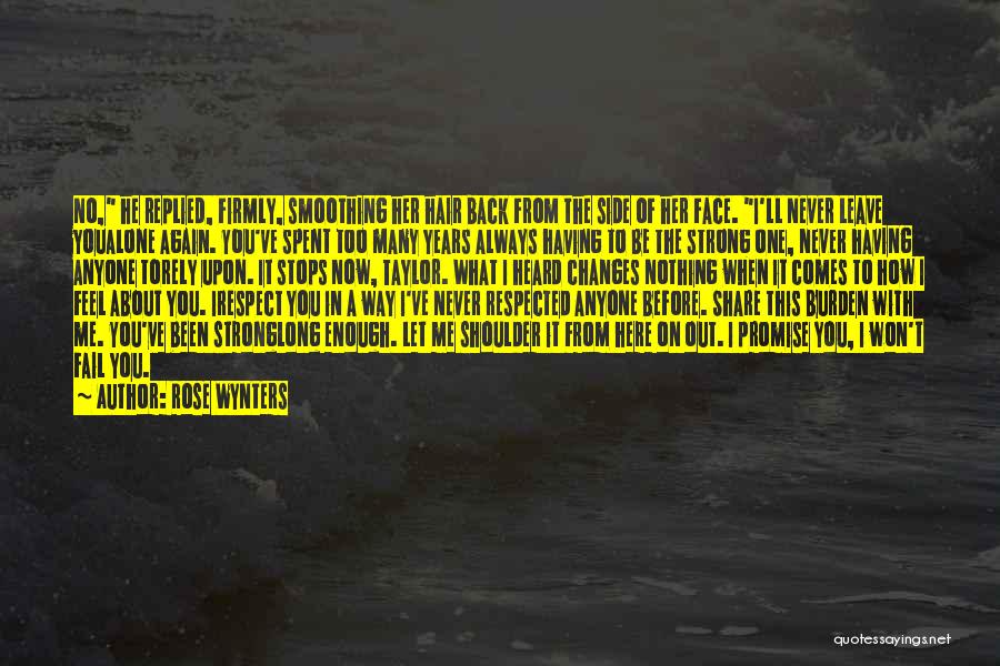 Rose Wynters Quotes: No, He Replied, Firmly, Smoothing Her Hair Back From The Side Of Her Face. I'll Never Leave Youalone Again. You've