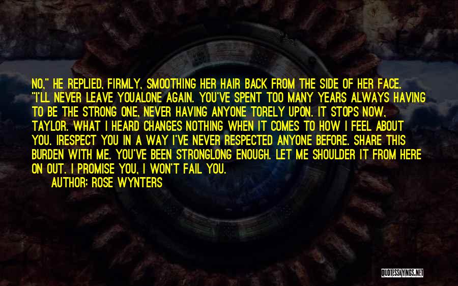 Rose Wynters Quotes: No, He Replied, Firmly, Smoothing Her Hair Back From The Side Of Her Face. I'll Never Leave Youalone Again. You've