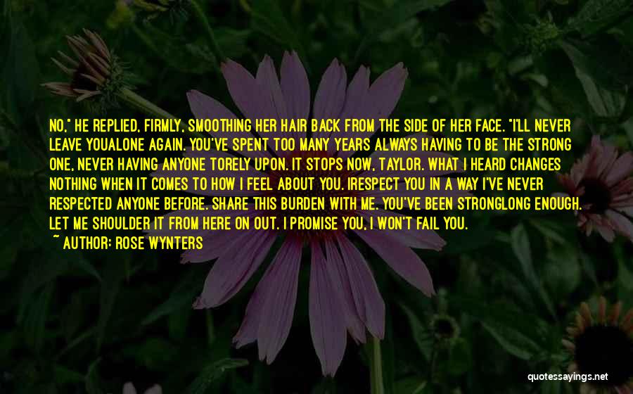 Rose Wynters Quotes: No, He Replied, Firmly, Smoothing Her Hair Back From The Side Of Her Face. I'll Never Leave Youalone Again. You've