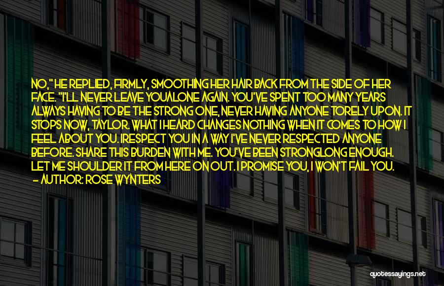 Rose Wynters Quotes: No, He Replied, Firmly, Smoothing Her Hair Back From The Side Of Her Face. I'll Never Leave Youalone Again. You've