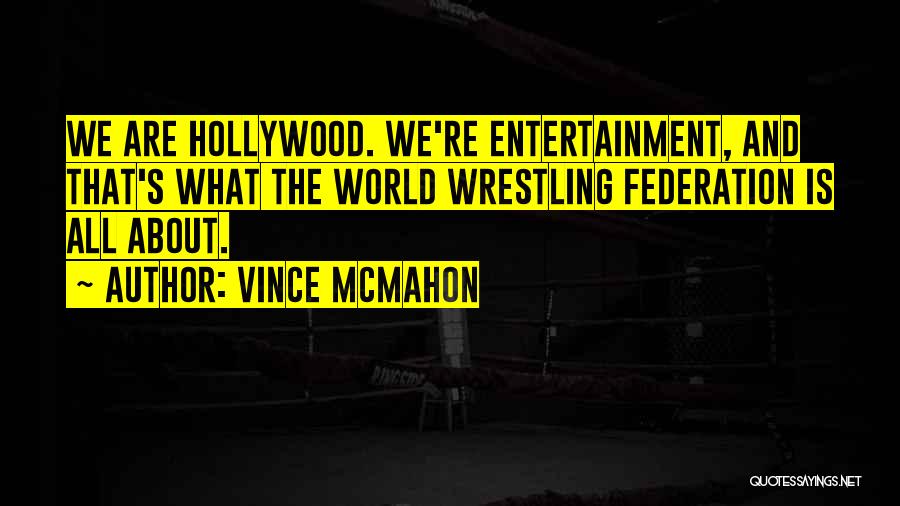 Vince McMahon Quotes: We Are Hollywood. We're Entertainment, And That's What The World Wrestling Federation Is All About.
