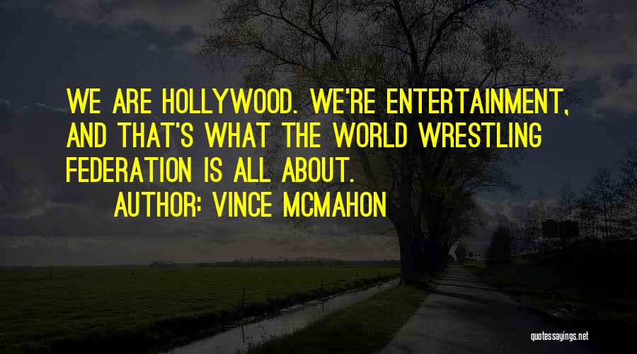 Vince McMahon Quotes: We Are Hollywood. We're Entertainment, And That's What The World Wrestling Federation Is All About.