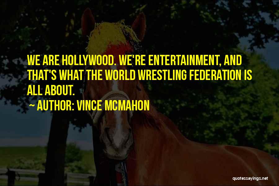 Vince McMahon Quotes: We Are Hollywood. We're Entertainment, And That's What The World Wrestling Federation Is All About.