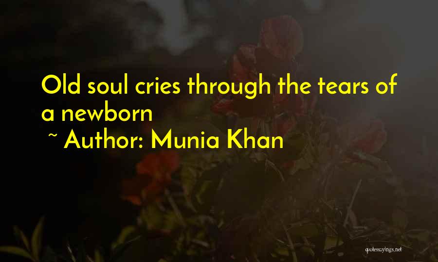 Munia Khan Quotes: Old Soul Cries Through The Tears Of A Newborn