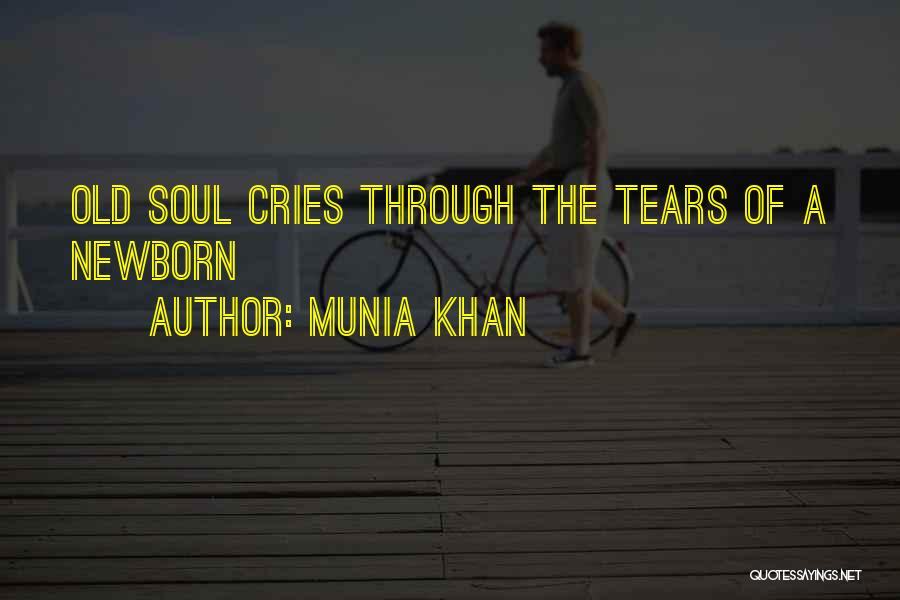 Munia Khan Quotes: Old Soul Cries Through The Tears Of A Newborn