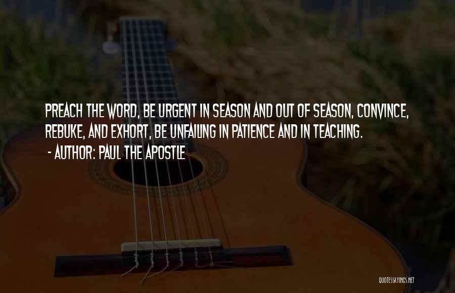 Paul The Apostle Quotes: Preach The Word, Be Urgent In Season And Out Of Season, Convince, Rebuke, And Exhort, Be Unfailing In Patience And