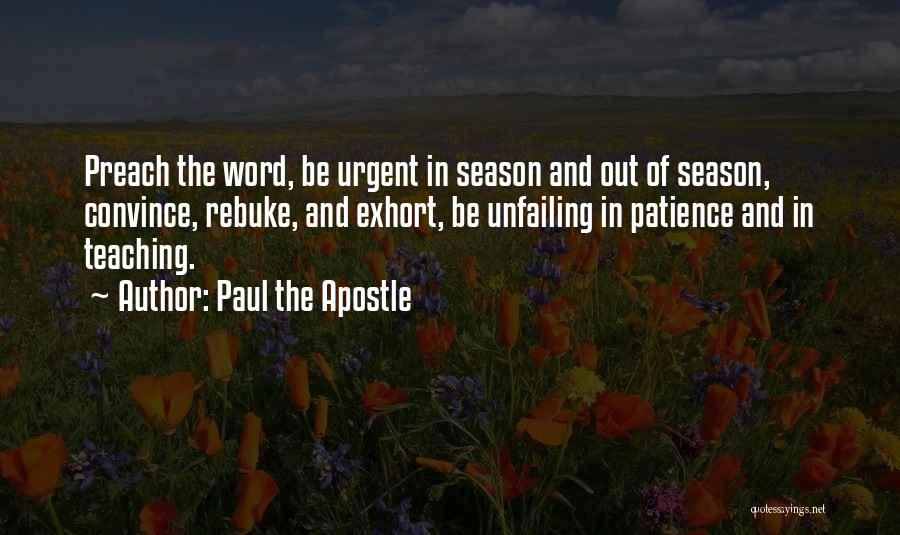 Paul The Apostle Quotes: Preach The Word, Be Urgent In Season And Out Of Season, Convince, Rebuke, And Exhort, Be Unfailing In Patience And