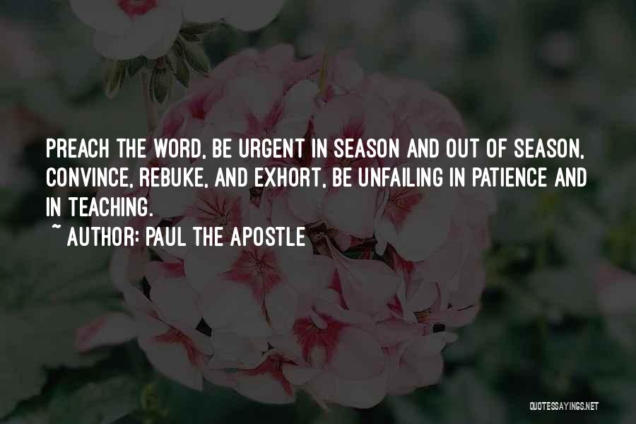 Paul The Apostle Quotes: Preach The Word, Be Urgent In Season And Out Of Season, Convince, Rebuke, And Exhort, Be Unfailing In Patience And
