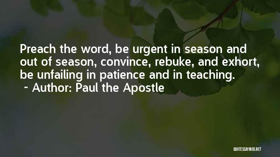 Paul The Apostle Quotes: Preach The Word, Be Urgent In Season And Out Of Season, Convince, Rebuke, And Exhort, Be Unfailing In Patience And