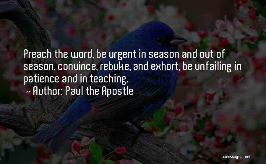 Paul The Apostle Quotes: Preach The Word, Be Urgent In Season And Out Of Season, Convince, Rebuke, And Exhort, Be Unfailing In Patience And