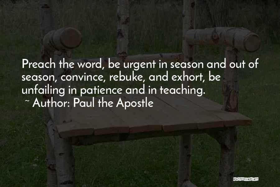 Paul The Apostle Quotes: Preach The Word, Be Urgent In Season And Out Of Season, Convince, Rebuke, And Exhort, Be Unfailing In Patience And