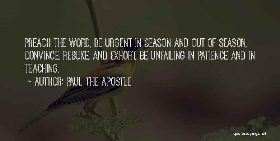 Paul The Apostle Quotes: Preach The Word, Be Urgent In Season And Out Of Season, Convince, Rebuke, And Exhort, Be Unfailing In Patience And