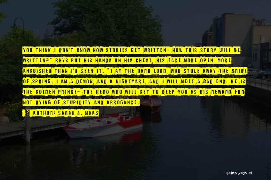 Sarah J. Maas Quotes: You Think I Don't Know How Stories Get Written- How This Story Will Be Written? Rhys Put His Hands On