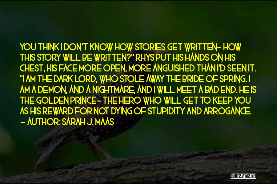 Sarah J. Maas Quotes: You Think I Don't Know How Stories Get Written- How This Story Will Be Written? Rhys Put His Hands On