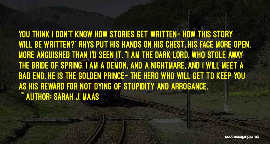 Sarah J. Maas Quotes: You Think I Don't Know How Stories Get Written- How This Story Will Be Written? Rhys Put His Hands On