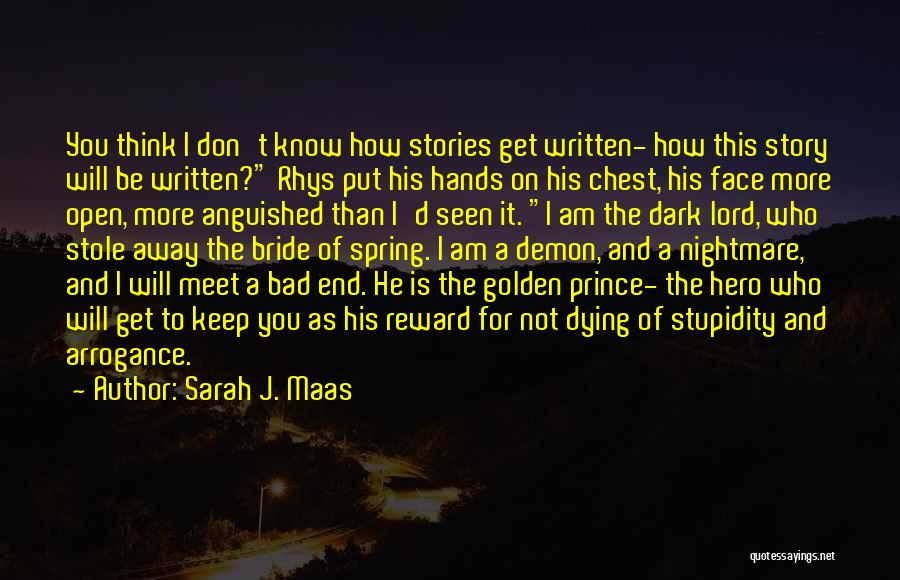 Sarah J. Maas Quotes: You Think I Don't Know How Stories Get Written- How This Story Will Be Written? Rhys Put His Hands On