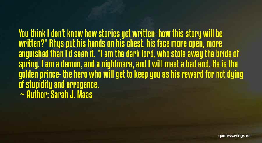 Sarah J. Maas Quotes: You Think I Don't Know How Stories Get Written- How This Story Will Be Written? Rhys Put His Hands On