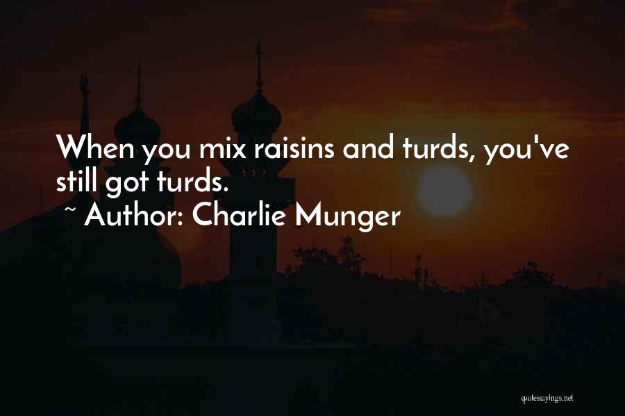 Charlie Munger Quotes: When You Mix Raisins And Turds, You've Still Got Turds.