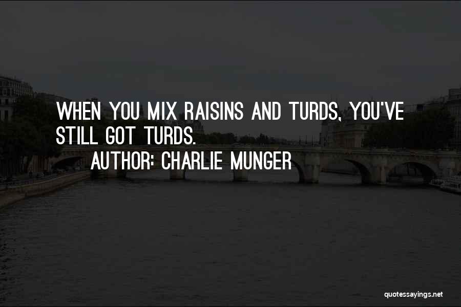 Charlie Munger Quotes: When You Mix Raisins And Turds, You've Still Got Turds.