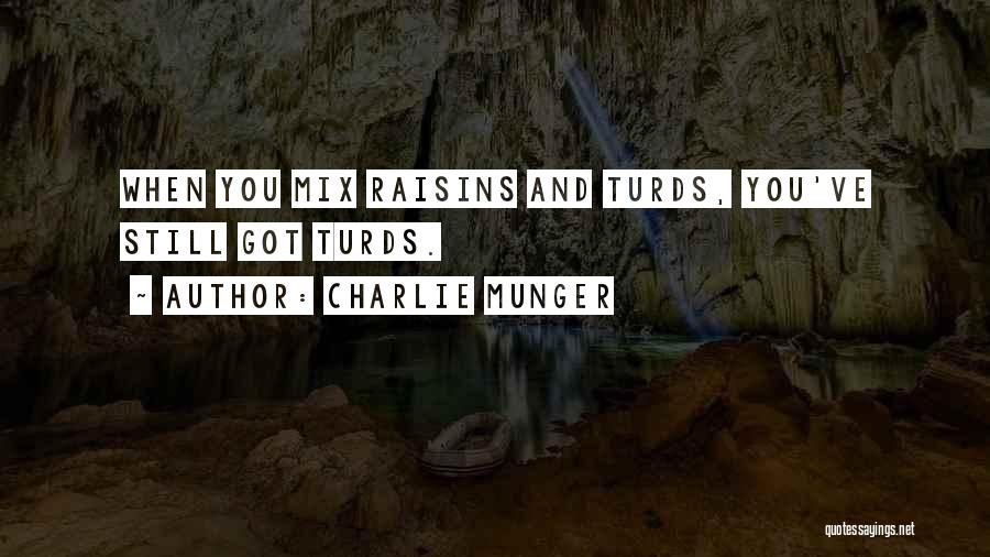 Charlie Munger Quotes: When You Mix Raisins And Turds, You've Still Got Turds.