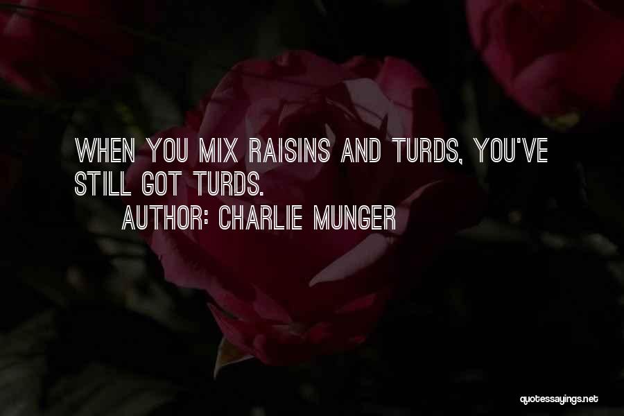 Charlie Munger Quotes: When You Mix Raisins And Turds, You've Still Got Turds.