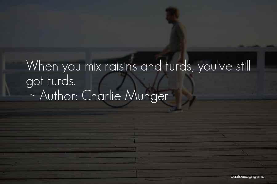 Charlie Munger Quotes: When You Mix Raisins And Turds, You've Still Got Turds.