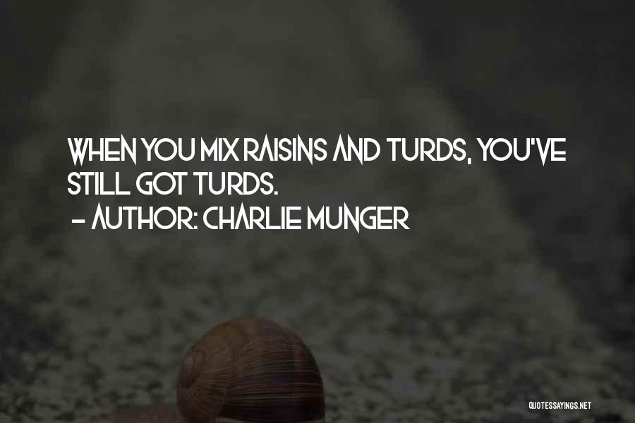 Charlie Munger Quotes: When You Mix Raisins And Turds, You've Still Got Turds.