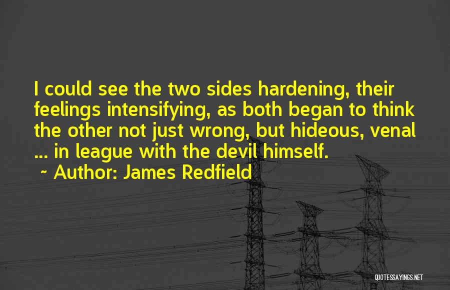 James Redfield Quotes: I Could See The Two Sides Hardening, Their Feelings Intensifying, As Both Began To Think The Other Not Just Wrong,