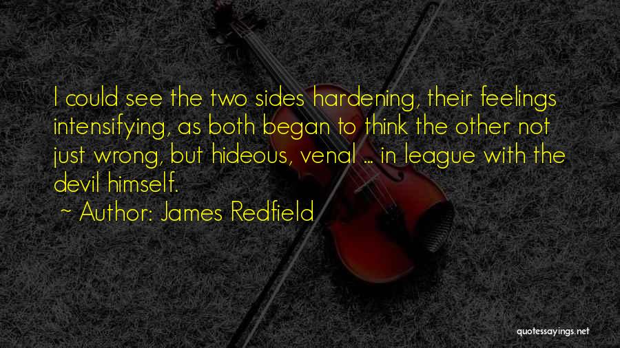 James Redfield Quotes: I Could See The Two Sides Hardening, Their Feelings Intensifying, As Both Began To Think The Other Not Just Wrong,