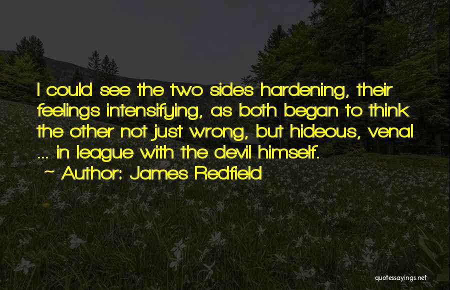 James Redfield Quotes: I Could See The Two Sides Hardening, Their Feelings Intensifying, As Both Began To Think The Other Not Just Wrong,