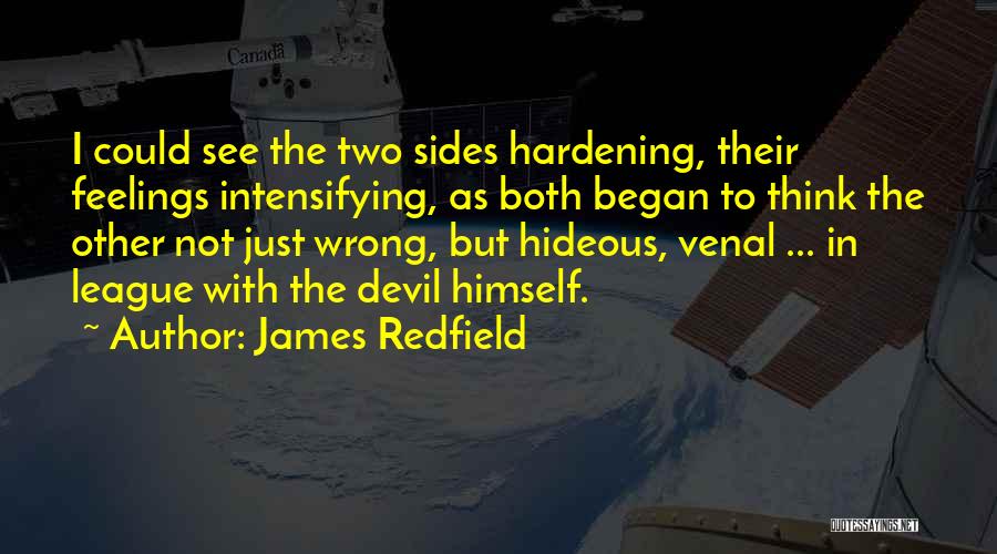 James Redfield Quotes: I Could See The Two Sides Hardening, Their Feelings Intensifying, As Both Began To Think The Other Not Just Wrong,