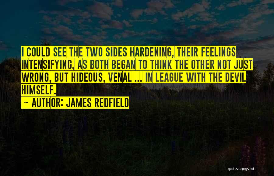 James Redfield Quotes: I Could See The Two Sides Hardening, Their Feelings Intensifying, As Both Began To Think The Other Not Just Wrong,