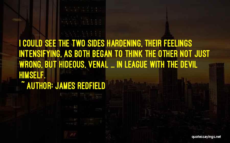 James Redfield Quotes: I Could See The Two Sides Hardening, Their Feelings Intensifying, As Both Began To Think The Other Not Just Wrong,